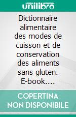 Dictionnaire alimentaire des modes de cuisson et de conservation des aliments sans gluten. E-book. Formato EPUB ebook