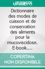 Dictionnaire des modes de cuisson et de conservation des aliments pour la mucoviscidose. E-book. Formato EPUB ebook