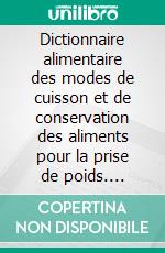 Dictionnaire alimentaire des modes de cuisson et de conservation des aliments pour la prise de poids. E-book. Formato EPUB ebook