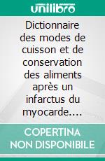 Dictionnaire des modes de cuisson et de conservation des aliments après un infarctus du myocarde. E-book. Formato EPUB ebook di Cédric Menard