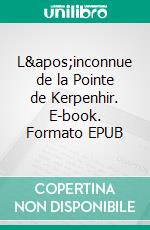 L'inconnue de la Pointe de Kerpenhir. E-book. Formato EPUB ebook
