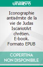 Iconographie antisémite de la vie de Judas IscariotArt chrétien. E-book. Formato EPUB