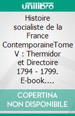 Histoire socialiste de la France ContemporaineTome V : Thermidor et Directoire 1794 - 1799. E-book. Formato EPUB ebook di Jean Jaurès