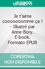 Je t'aime cooooooomme ça ! - Illustré par Anne Bory. E-book. Formato EPUB ebook di Urs Richle