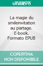 La magie du smileinvitation au partage. E-book. Formato EPUB ebook