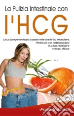 La Pulizia Intestinale con l'HCGLa tua base per un doppio successo nella cura del tuo metabolismo. Perché una cura metabolica dopo la pulizia intestinale è molto più efficace.. E-book. Formato EPUB