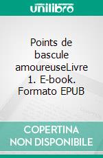 Points de bascule amoureuseLivre 1. E-book. Formato EPUB ebook di Gwenola Kerlaouen