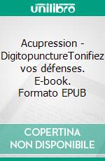 Acupression - DigitopunctureTonifiez vos défenses. E-book. Formato EPUB ebook di Louis Lavoisier