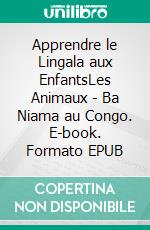 Apprendre le Lingala aux EnfantsLes Animaux - Ba Niama au Congo. E-book. Formato EPUB