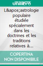 L'astrologie populaire étudiée spécialement dans les doctrines et les traditions relatives à l'influence de la lune.La lune, les astes et l'astrologie lunaire au cours des siècles. E-book. Formato EPUB ebook di Pierre Saintyves