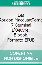 Les Rougon-MacquartTome 7  Germinal   L'Oeuvre. E-book. Formato EPUB ebook