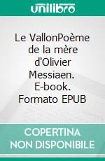 Le VallonPoème de la mère d'Olivier Messiaen. E-book. Formato EPUB ebook di Cécile Sauvage