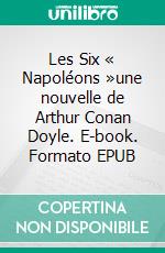 Les Six « Napoléons »une nouvelle de Arthur Conan Doyle. E-book. Formato EPUB ebook