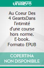 Au Coeur Des 4 GeantsDans l'intimité d'une course hors norme. E-book. Formato EPUB ebook