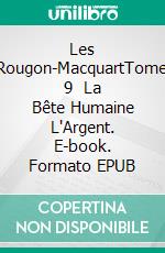 Les Rougon-MacquartTome 9   La Bête Humaine   L'Argent. E-book. Formato EPUB ebook