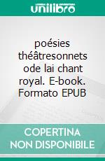 poésies théâtresonnets ode lai chant royal. E-book. Formato EPUB ebook