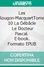 Les Rougon-MacquartTome 10 La Débâcle   Le Docteur Pascal. E-book. Formato EPUB ebook