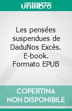 Les pensées suspendues de DaduNos Excès. E-book. Formato EPUB ebook