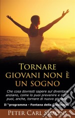 Tornare giovani non è un sognoChe cosa dovresti sapere sul diventare anziano, come lo puoi prevenire e come puoi, anche, tornare di nuovo giovane.  - Il Programma   'Fontana della Giovinezza'. E-book. Formato EPUB ebook