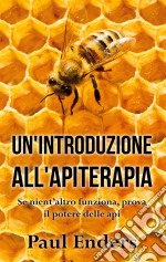 Un'Introduzione all'ApiterapiaSe nient'altro funziona, prova il potere delle api. E-book. Formato EPUB ebook