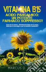 Vitamina B15 - Acido Pangamico: un potente farmaco soppresso?Cura per il cancro - Disintossicazione per il corpo - Aiuto per le nevralgie e per le malattie cardiache?. E-book. Formato EPUB ebook