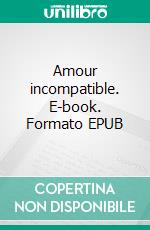 Amour incompatible. E-book. Formato EPUB ebook di Jolyane Roy