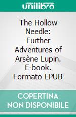 The Hollow Needle: Further Adventures of Arsène Lupin. E-book. Formato EPUB