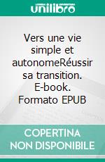 Vers une vie simple et autonomeRéussir sa transition. E-book. Formato EPUB ebook