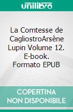 La Comtesse de CagliostroArsène Lupin Volume 12. E-book. Formato EPUB ebook