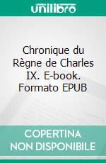 Chronique du Règne de Charles IX. E-book. Formato EPUB ebook