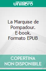 La Marquise de Pompadour. E-book. Formato EPUB ebook