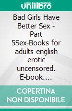 Bad Girls Have Better Sex - Part 5Sex-Books for adults english erotic uncensored. E-book. Formato EPUB ebook