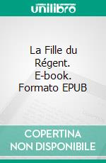 La Fille du Régent. E-book. Formato EPUB ebook