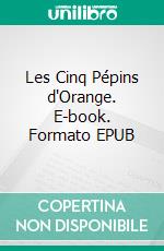 Les Cinq Pépins d'Orange. E-book. Formato EPUB ebook