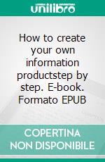 How to create your own information productstep by step. E-book. Formato EPUB ebook