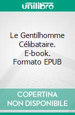 Le Gentilhomme Célibataire. E-book. Formato EPUB ebook