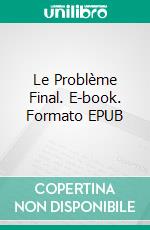 Le Problème Final. E-book. Formato EPUB ebook