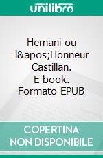 Hernani ou l&apos;Honneur Castillan. E-book. Formato EPUB ebook