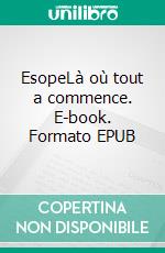 EsopeLà où tout a commence. E-book. Formato EPUB ebook