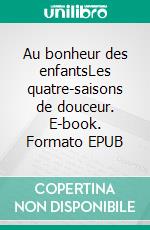 Au bonheur des enfantsLes quatre-saisons de douceur. E-book. Formato EPUB ebook