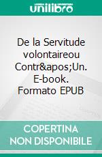 De la Servitude volontaireou Contr&apos;Un. E-book. Formato EPUB