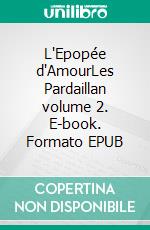 L'Epopée d'AmourLes Pardaillan volume 2. E-book. Formato EPUB ebook di Michel Zévaco