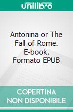 Antonina or The Fall of Rome. E-book. Formato EPUB ebook di Wilkie Collins