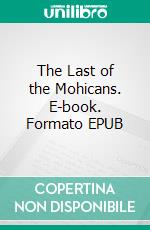 The Last of the Mohicans. E-book. Formato EPUB ebook di James Fenimore Cooper