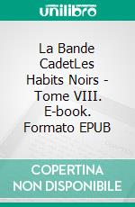 La Bande CadetLes Habits Noirs - Tome VIII. E-book. Formato EPUB ebook