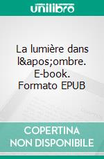 La lumière dans l'ombre. E-book. Formato EPUB ebook