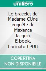 Le bracelet de Madame CUne enquête de Maxence Jacquin. E-book. Formato EPUB ebook di Alex Vox