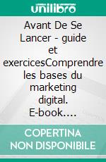 Avant De Se Lancer - guide et exercicesComprendre les bases du marketing digital. E-book. Formato EPUB ebook di C.A.ML. K