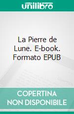 La Pierre de Lune. E-book. Formato EPUB ebook di Wilkie Collins