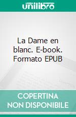 La Dame en blanc. E-book. Formato EPUB ebook di Wilkie Collins